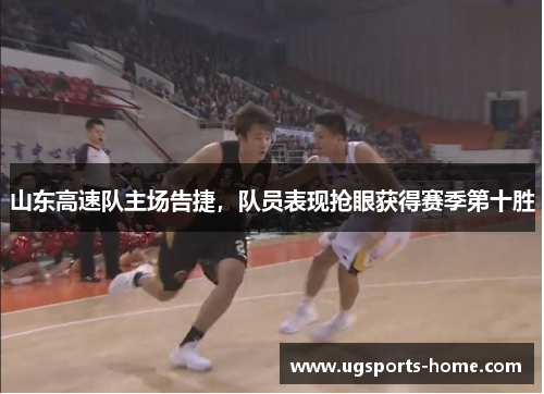 山东高速队主场告捷，队员表现抢眼获得赛季第十胜