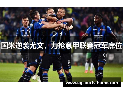 国米逆袭尤文，力抢意甲联赛冠军席位