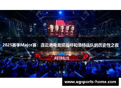 2025赛季Major赛：连云港电竞迎战呼和浩特战队的历史性之夜